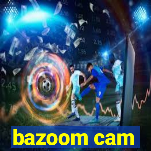 bazoom cam